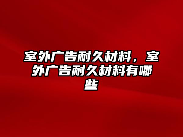 室外廣告耐久材料，室外廣告耐久材料有哪些