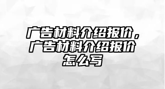 廣告材料介紹報價，廣告材料介紹報價怎么寫