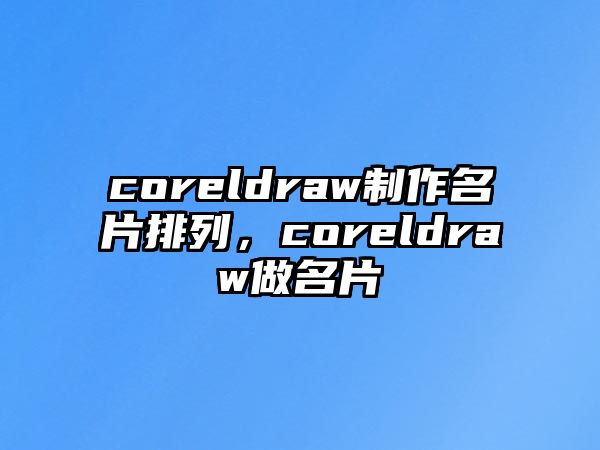 coreldraw制作名片排列，coreldraw做名片