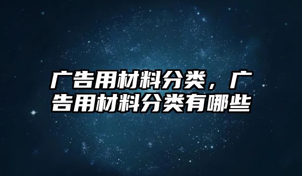 廣告用材料分類，廣告用材料分類有哪些