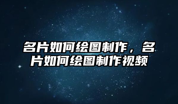 名片如何繪圖制作，名片如何繪圖制作視頻