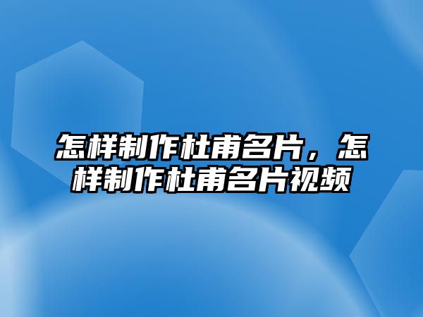 怎樣制作杜甫名片，怎樣制作杜甫名片視頻