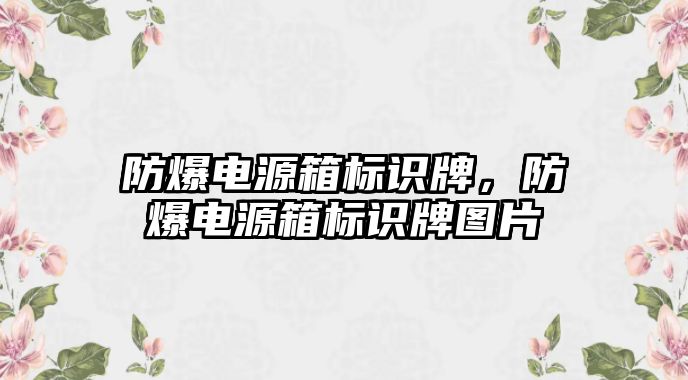 防爆電源箱標識牌，防爆電源箱標識牌圖片