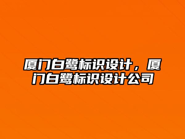 廈門白鷺標識設(shè)計，廈門白鷺標識設(shè)計公司