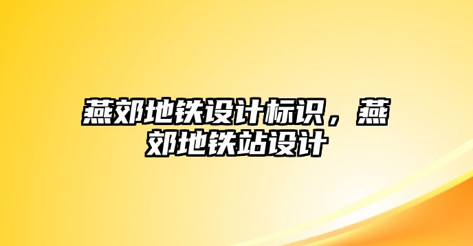 燕郊地鐵設(shè)計標(biāo)識，燕郊地鐵站設(shè)計