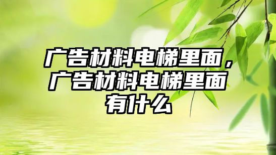 廣告材料電梯里面，廣告材料電梯里面有什么