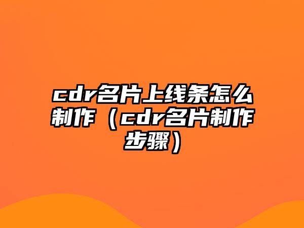 cdr名片上線條怎么制作（cdr名片制作步驟）