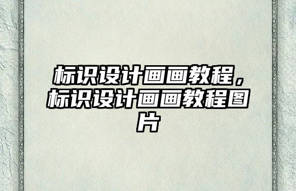 標(biāo)識(shí)設(shè)計(jì)畫畫教程，標(biāo)識(shí)設(shè)計(jì)畫畫教程圖片