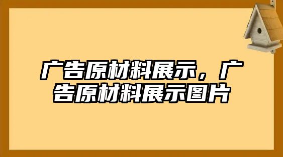 廣告原材料展示，廣告原材料展示圖片