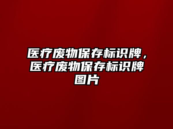 醫(yī)療廢物保存標識牌，醫(yī)療廢物保存標識牌圖片