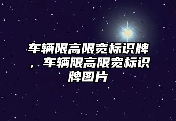 車輛限高限寬標識牌，車輛限高限寬標識牌圖片