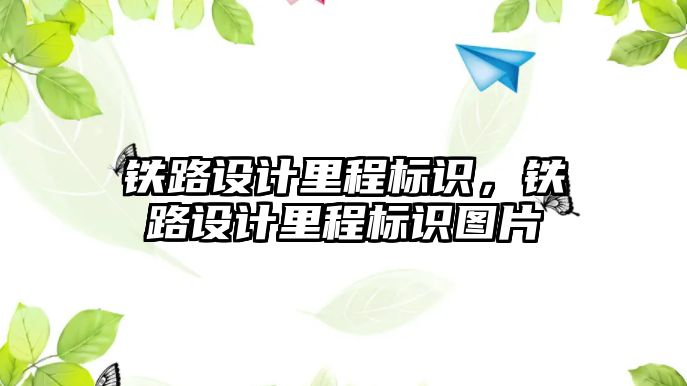 鐵路設計里程標識，鐵路設計里程標識圖片