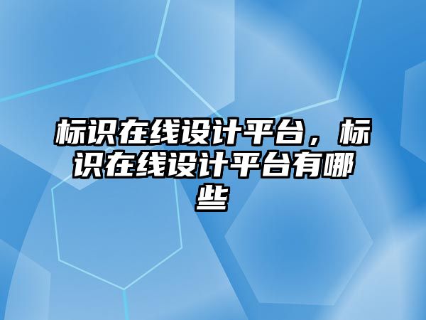 標(biāo)識在線設(shè)計平臺，標(biāo)識在線設(shè)計平臺有哪些