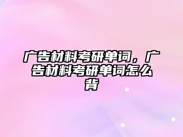 廣告材料考研單詞，廣告材料考研單詞怎么背