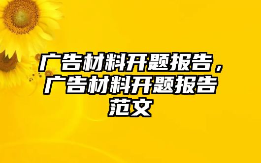 廣告材料開題報(bào)告，廣告材料開題報(bào)告范文