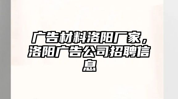 廣告材料洛陽廠家，洛陽廣告公司招聘信息