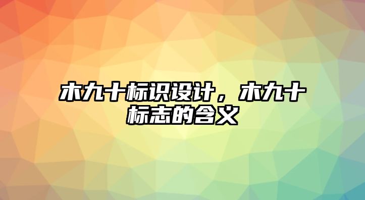 木九十標識設(shè)計，木九十標志的含義