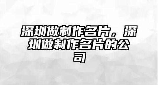 深圳做制作名片，深圳做制作名片的公司