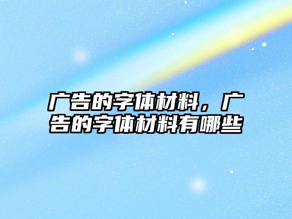 廣告的字體材料，廣告的字體材料有哪些