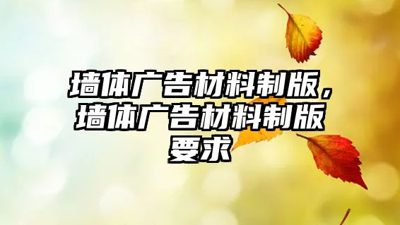 墻體廣告材料制版，墻體廣告材料制版要求