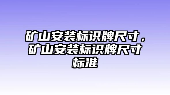 礦山安裝標識牌尺寸，礦山安裝標識牌尺寸標準