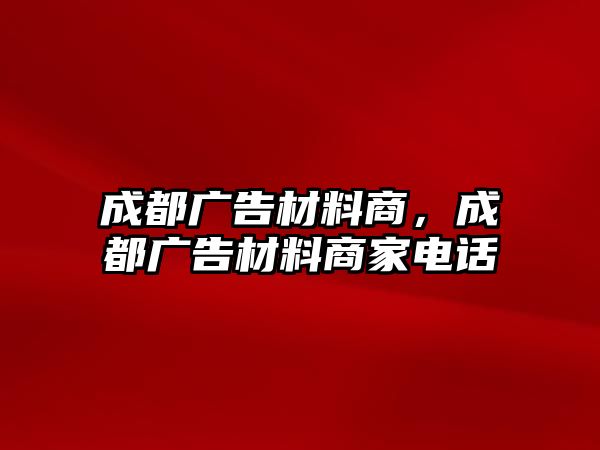 成都廣告材料商，成都廣告材料商家電話