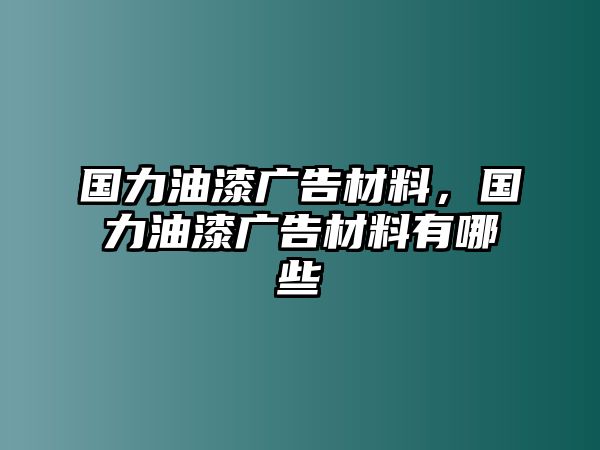 國力油漆廣告材料，國力油漆廣告材料有哪些