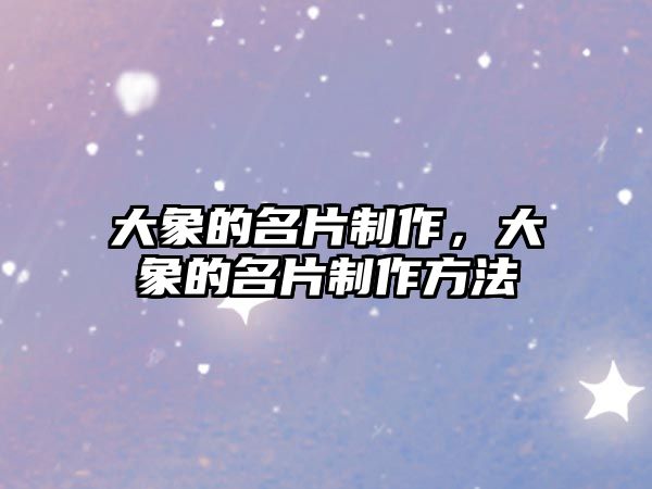 大象的名片制作，大象的名片制作方法