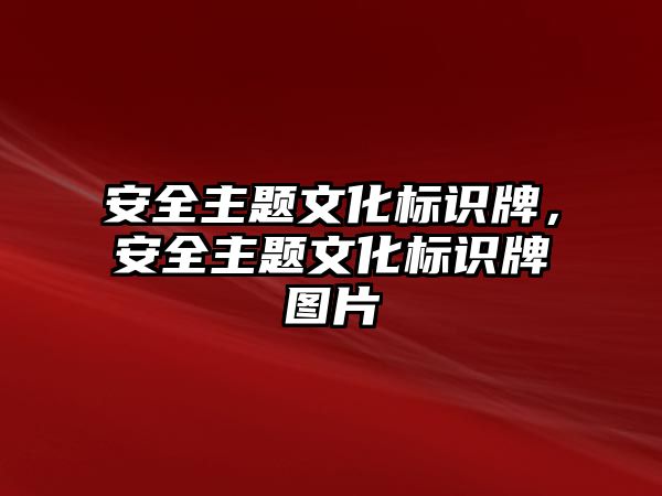 安全主題文化標識牌，安全主題文化標識牌圖片