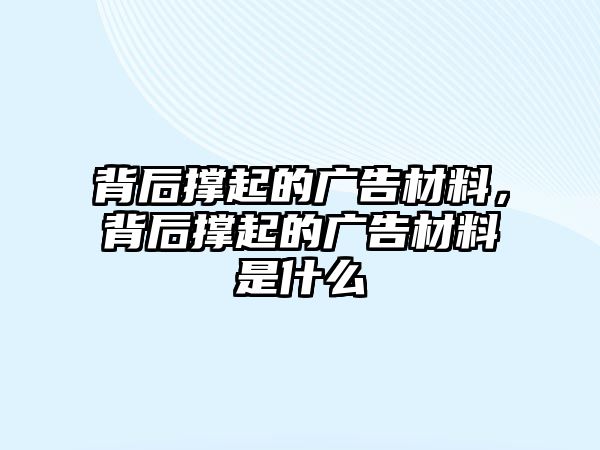 背后撐起的廣告材料，背后撐起的廣告材料是什么