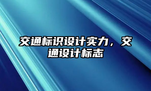 交通標(biāo)識設(shè)計實(shí)力，交通設(shè)計標(biāo)志