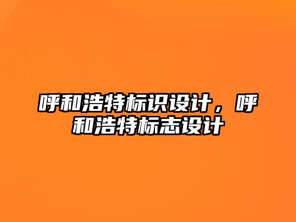 呼和浩特標識設計，呼和浩特標志設計