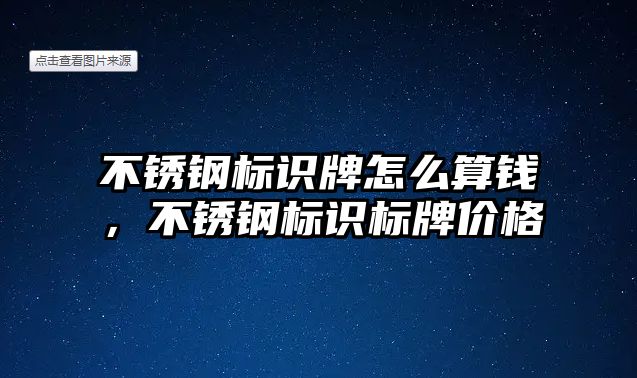 不銹鋼標識牌怎么算錢，不銹鋼標識標牌價格