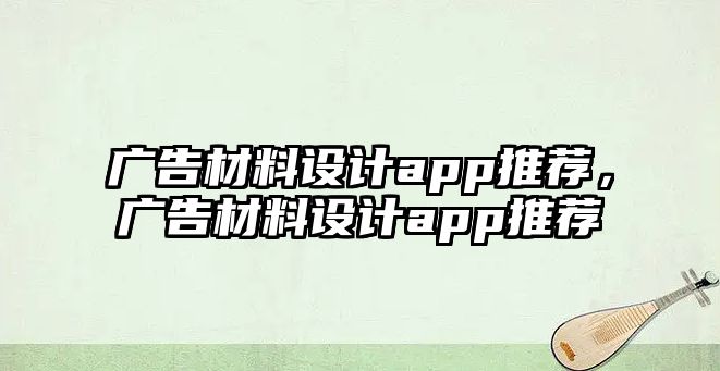 廣告材料設(shè)計(jì)app推薦，廣告材料設(shè)計(jì)app推薦