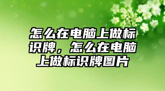 怎么在電腦上做標(biāo)識牌，怎么在電腦上做標(biāo)識牌圖片