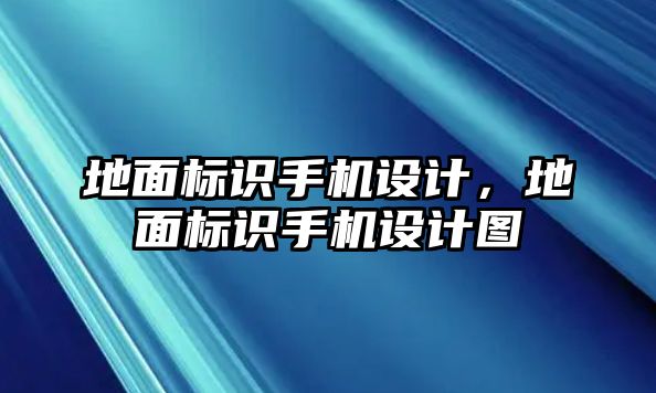 地面標(biāo)識(shí)手機(jī)設(shè)計(jì)，地面標(biāo)識(shí)手機(jī)設(shè)計(jì)圖