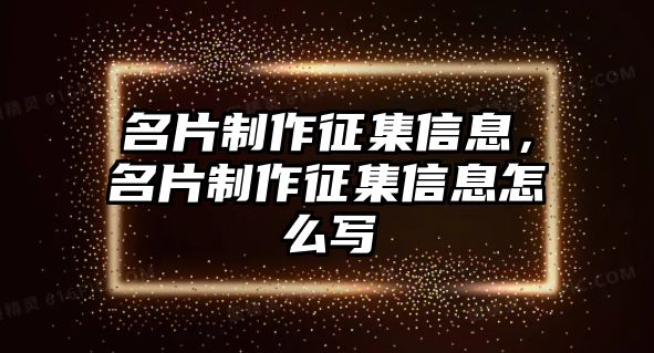 名片制作征集信息，名片制作征集信息怎么寫