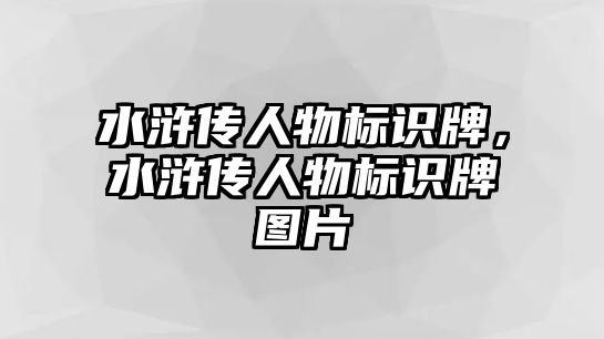 水滸傳人物標(biāo)識牌，水滸傳人物標(biāo)識牌圖片