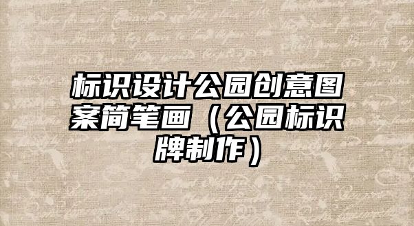 標(biāo)識(shí)設(shè)計(jì)公園創(chuàng)意圖案簡(jiǎn)筆畫(huà)（公園標(biāo)識(shí)牌制作）