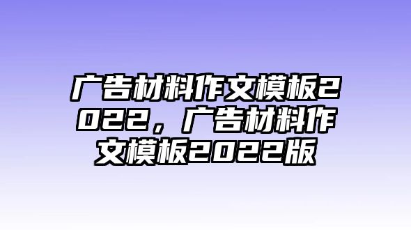 廣告材料作文模板2022，廣告材料作文模板2022版