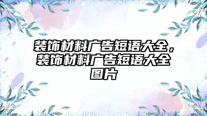 裝飾材料廣告短語(yǔ)大全，裝飾材料廣告短語(yǔ)大全圖片