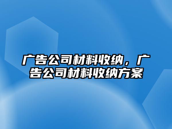 廣告公司材料收納，廣告公司材料收納方案