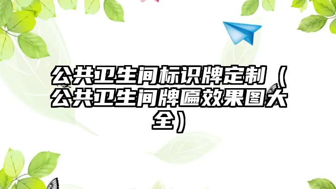 公共衛(wèi)生間標識牌定制（公共衛(wèi)生間牌匾效果圖大全）