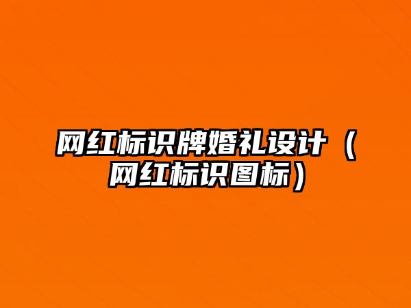 網(wǎng)紅標(biāo)識(shí)牌婚禮設(shè)計(jì)（網(wǎng)紅標(biāo)識(shí)圖標(biāo)）