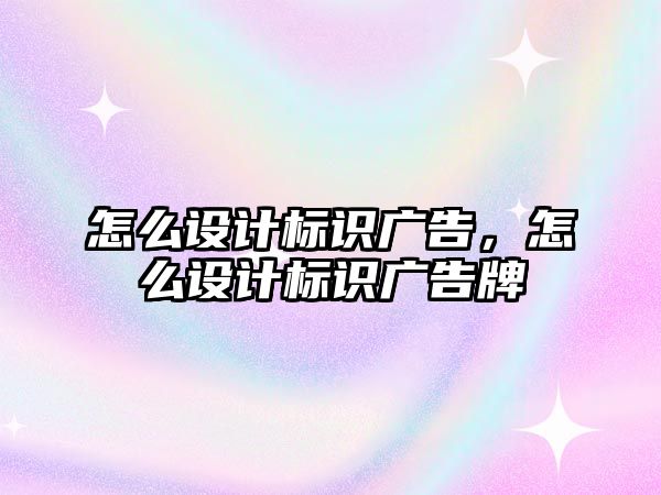 怎么設(shè)計標識廣告，怎么設(shè)計標識廣告牌