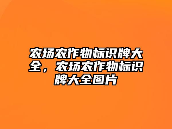 農(nóng)場農(nóng)作物標(biāo)識牌大全，農(nóng)場農(nóng)作物標(biāo)識牌大全圖片