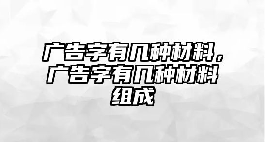 廣告字有幾種材料，廣告字有幾種材料組成