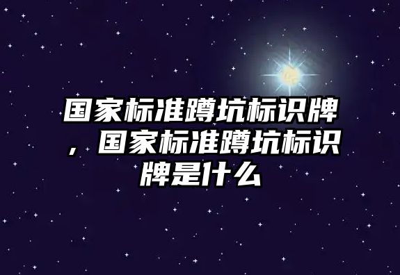 國家標準蹲坑標識牌，國家標準蹲坑標識牌是什么