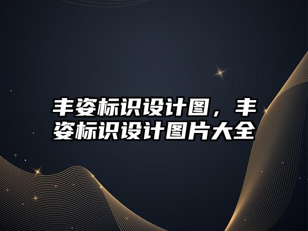 豐姿標識設計圖，豐姿標識設計圖片大全