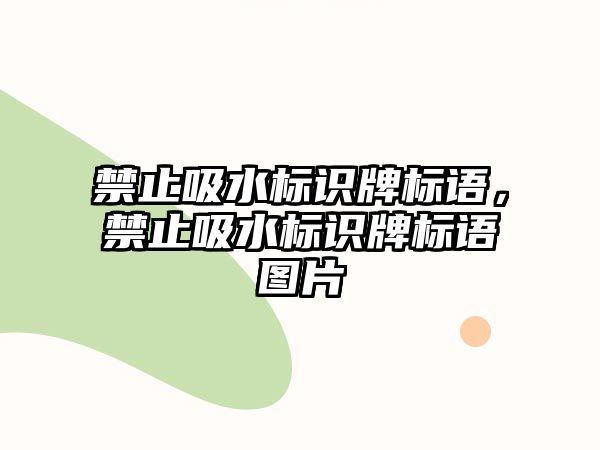 禁止吸水標(biāo)識牌標(biāo)語，禁止吸水標(biāo)識牌標(biāo)語圖片